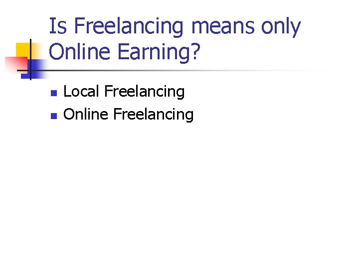 Is Freelancing means only Online Earning? n n Local Freelancing Online Freelancing 