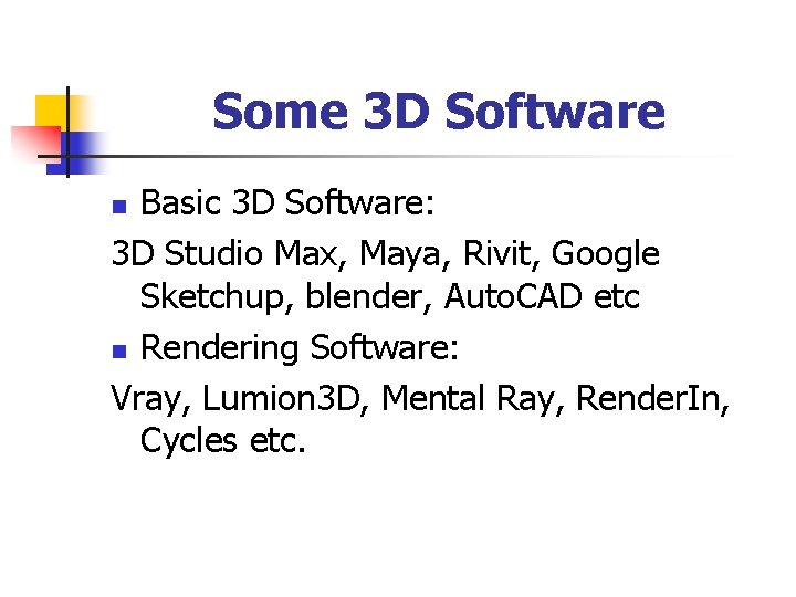 Some 3 D Software Basic 3 D Software: 3 D Studio Max, Maya, Rivit,