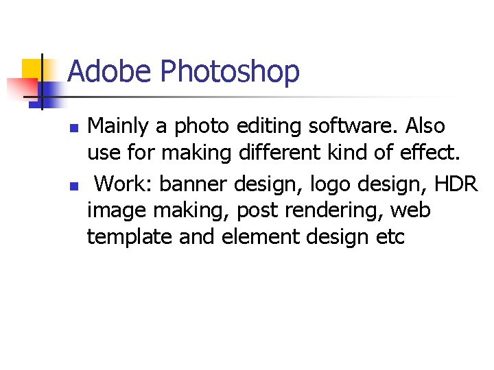 Adobe Photoshop n n Mainly a photo editing software. Also use for making different