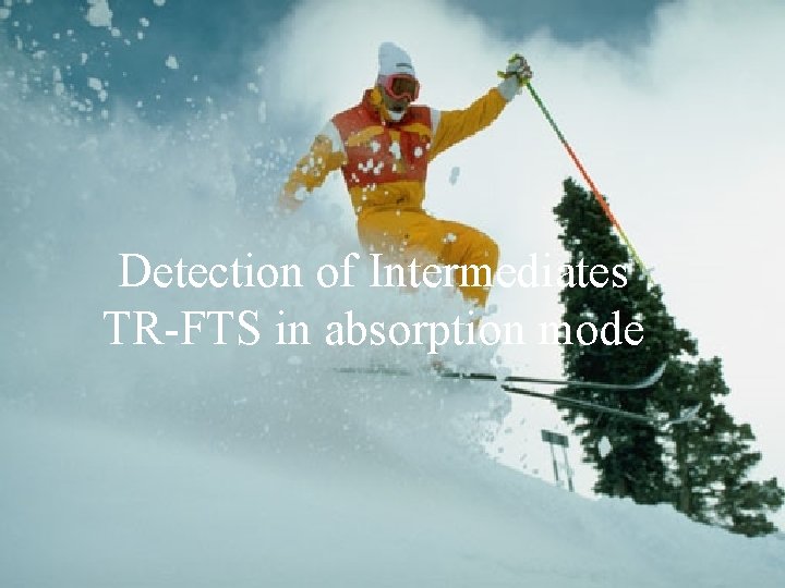 Detection of Intermediates TR-FTS in absorption mode 