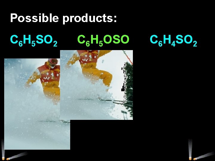 Possible products: C 6 H 5 SO 2 C 6 H 5 OSO C