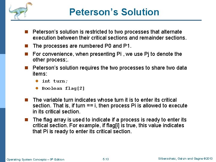 Peterson’s Solution n Peterson’s solution is restricted to two processes that alternate execution between