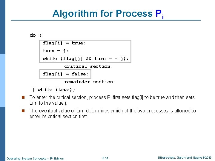 Algorithm for Process Pi do { flag[i] = true; turn = j; while (flag[j]