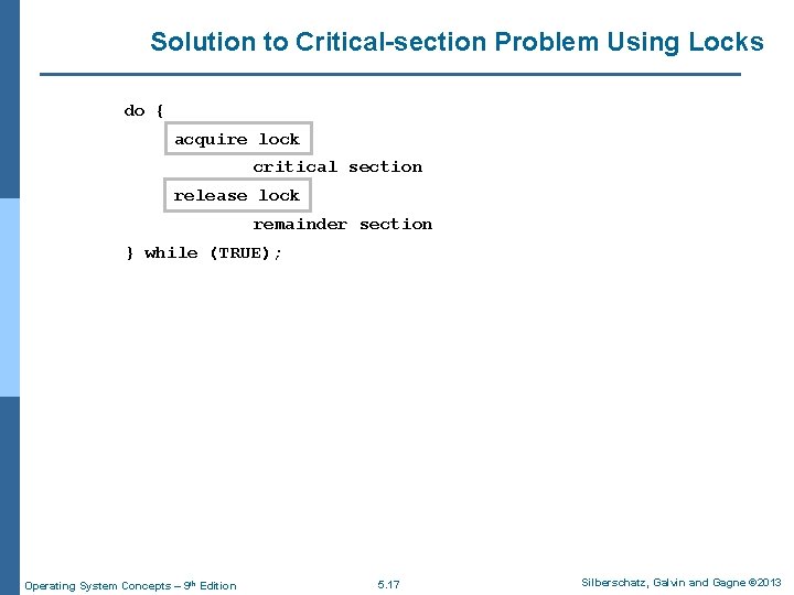 Solution to Critical-section Problem Using Locks do { acquire lock critical section release lock