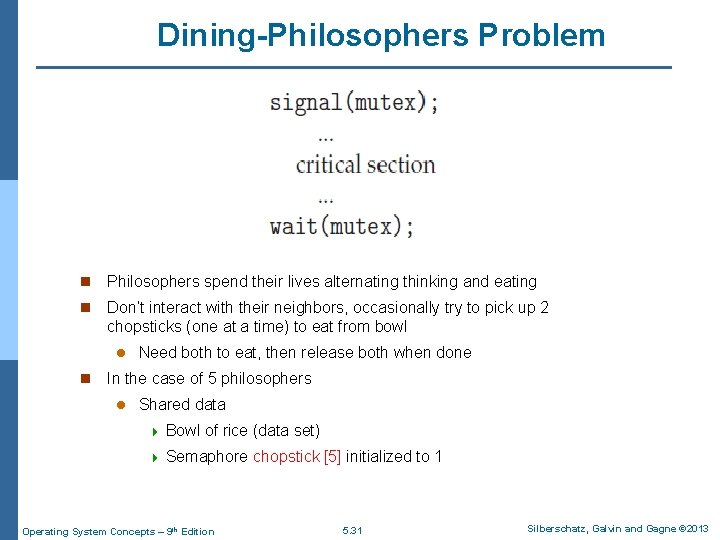 Dining-Philosophers Problem n Philosophers spend their lives alternating thinking and eating n Don’t interact