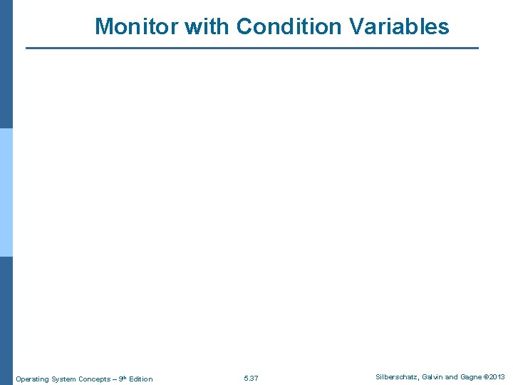 Monitor with Condition Variables Operating System Concepts – 9 th Edition 5. 37 Silberschatz,