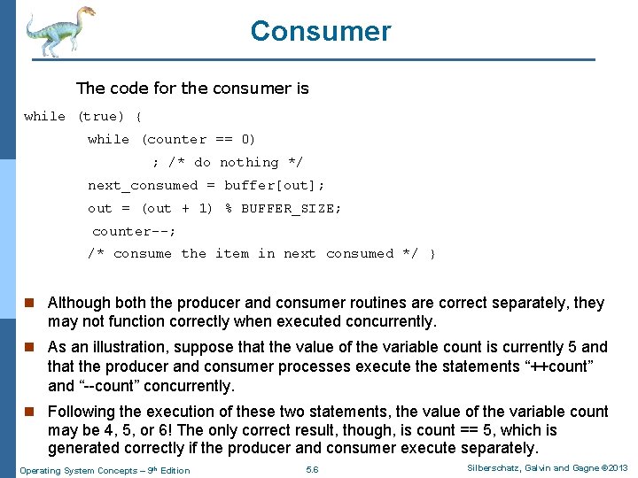 Consumer The code for the consumer is while (true) { while (counter == 0)