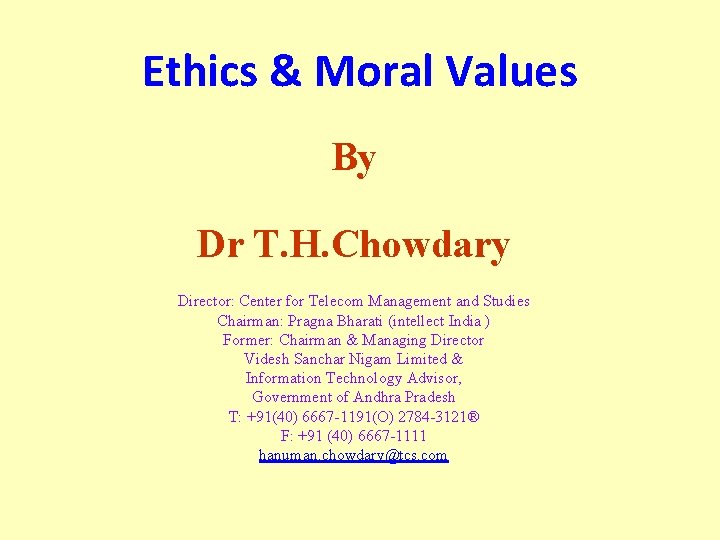 Ethics & Moral Values By Dr T. H. Chowdary Director: Center for Telecom Management