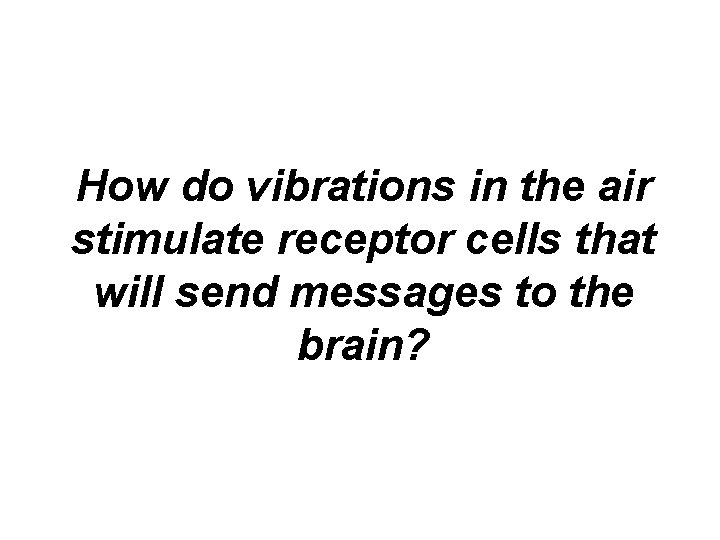 How do vibrations in the air stimulate receptor cells that will send messages to