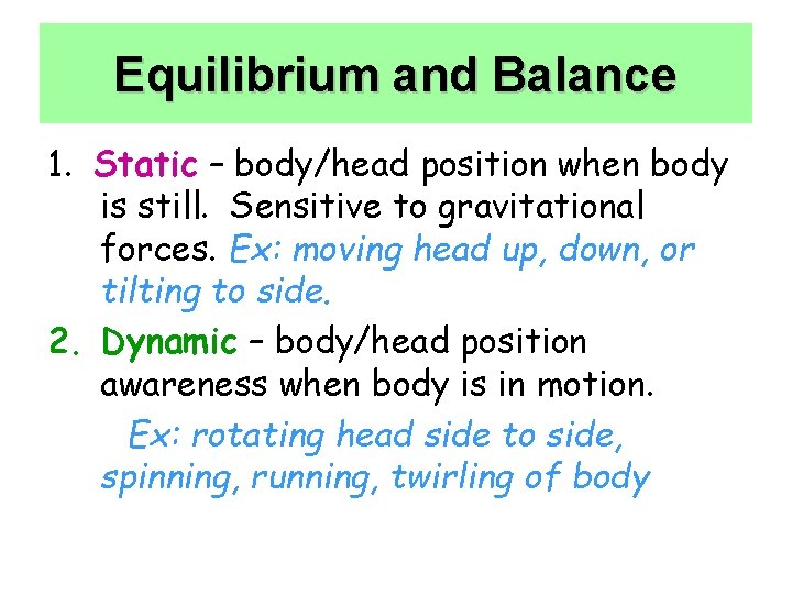 Equilibrium and Balance 1. Static – body/head position when body is still. Sensitive to