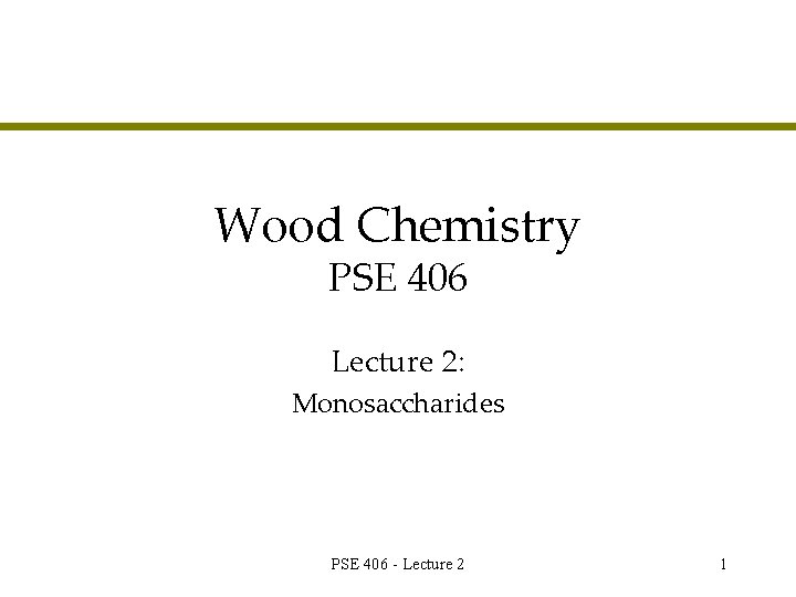 Wood Chemistry PSE 406 Lecture 2: Monosaccharides PSE 406 - Lecture 2 1 