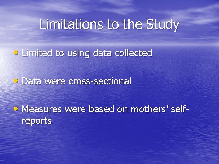 Limitations to the Study • Limited to using data collected • Data were cross-sectional