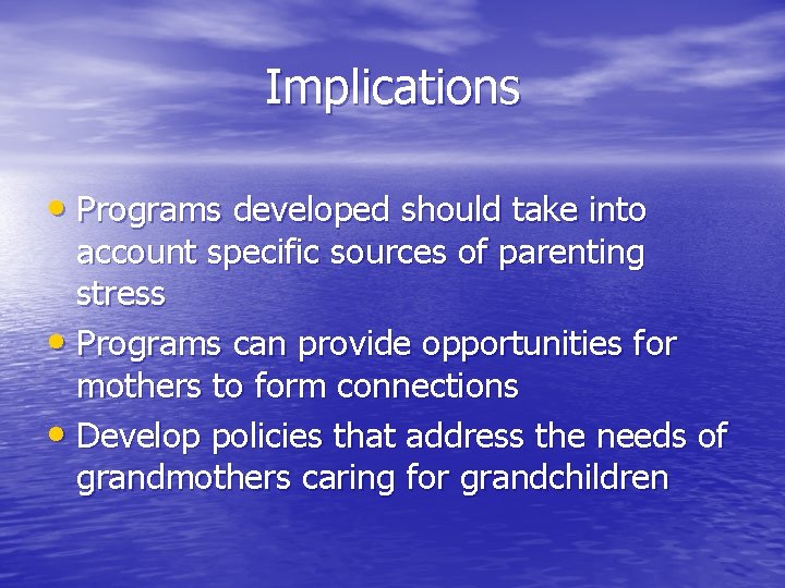 Implications • Programs developed should take into account specific sources of parenting stress •