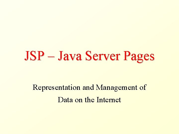 JSP – Java Server Pages Representation and Management of Data on the Internet 