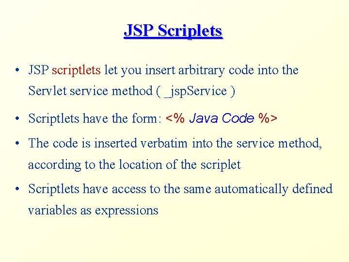 JSP Scriplets • JSP scriptlets let you insert arbitrary code into the Servlet service