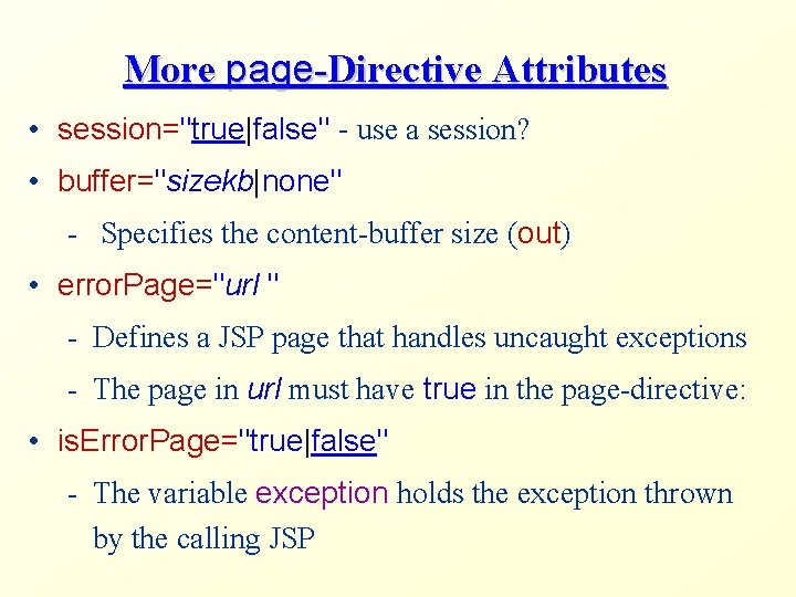 More page-Directive Attributes • session="true|false" - use a session? • buffer="sizekb|none" - Specifies the