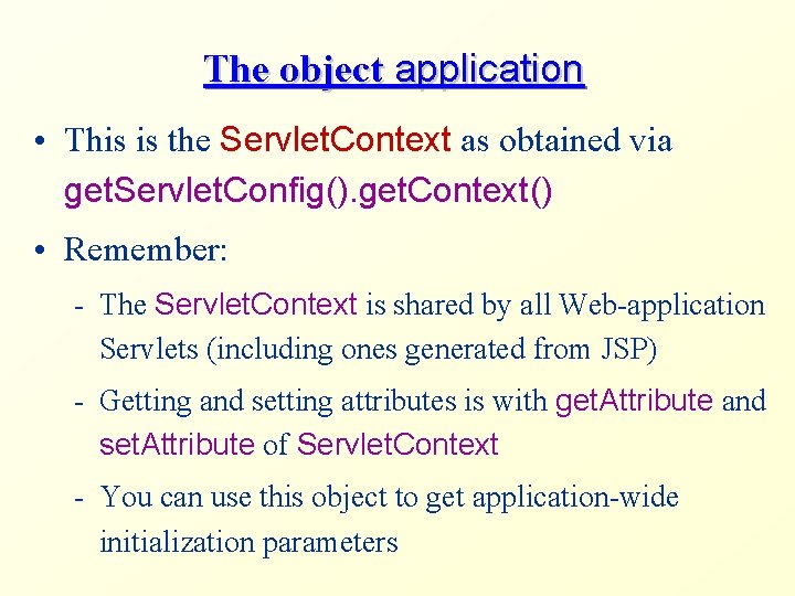 The object application • This is the Servlet. Context as obtained via get. Servlet.