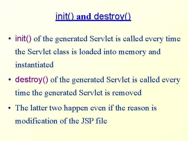 init() and destroy() • init() of the generated Servlet is called every time the