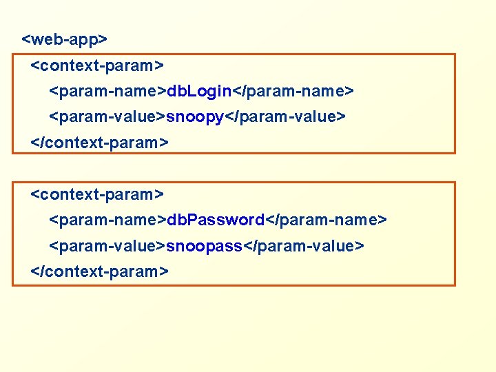 <web-app> <context-param> <param-name>db. Login</param-name> <param-value>snoopy</param-value> </context-param> <param-name>db. Password</param-name> <param-value>snoopass</param-value> </context-param> 