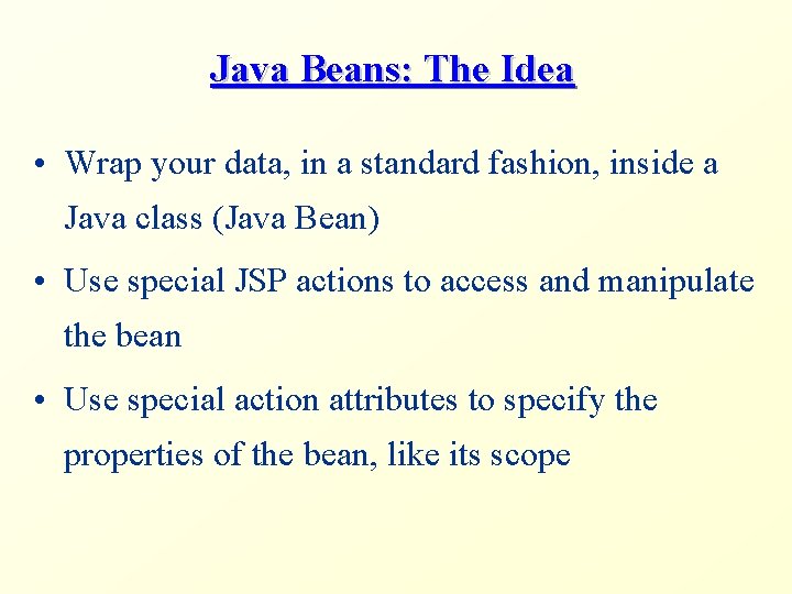 Java Beans: The Idea • Wrap your data, in a standard fashion, inside a