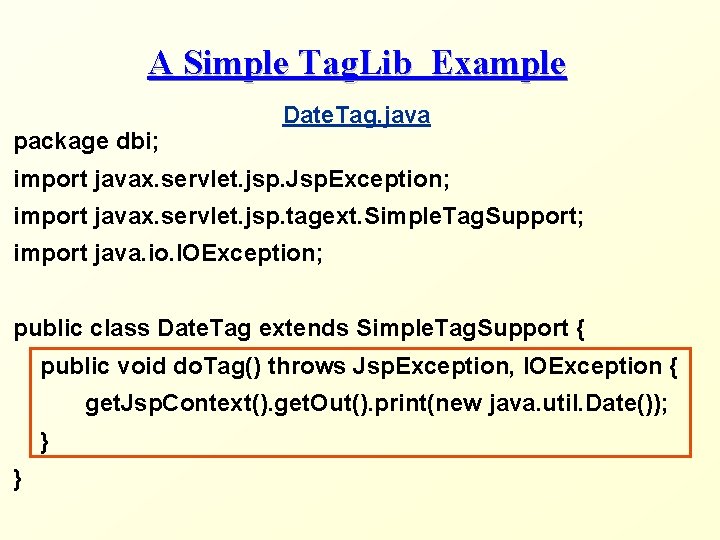 A Simple Tag. Lib Example package dbi; Date. Tag. java import javax. servlet. jsp.