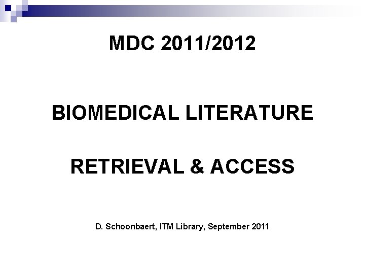 MDC 2011/2012 BIOMEDICAL LITERATURE RETRIEVAL & ACCESS D. Schoonbaert, ITM Library, September 2011 