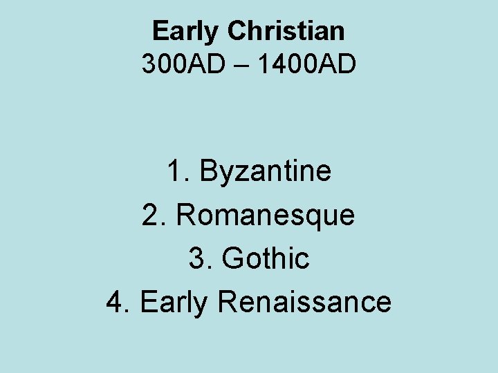 Early Christian 300 AD – 1400 AD 1. Byzantine 2. Romanesque 3. Gothic 4.