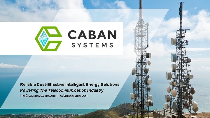 Reliable Cost-Effective Intelligent Energy Solutions Powering The Telecommunication Industry info@cabansystems. com | cabansystems. com