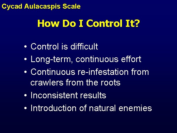 Cycad Aulacaspis Scale How Do I Control It? • Control is difficult • Long-term,