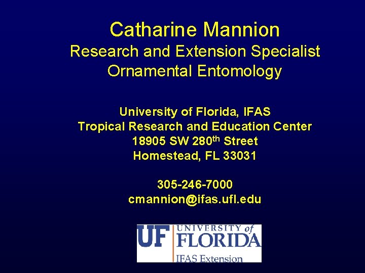 Catharine Mannion Research and Extension Specialist Ornamental Entomology University of Florida, IFAS Tropical Research