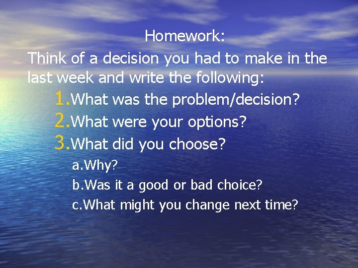 Homework: Think of a decision you had to make in the last week and