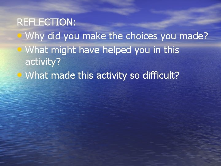 REFLECTION: • Why did you make the choices you made? • What might have