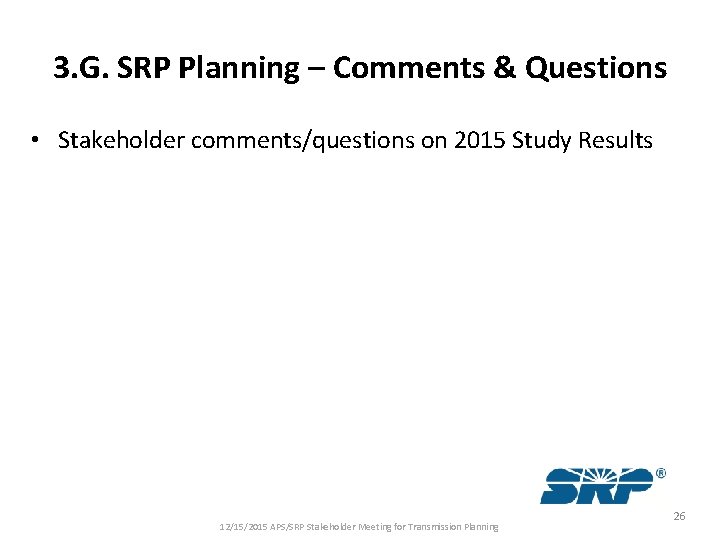 3. G. SRP Planning – Comments & Questions • Stakeholder comments/questions on 2015 Study