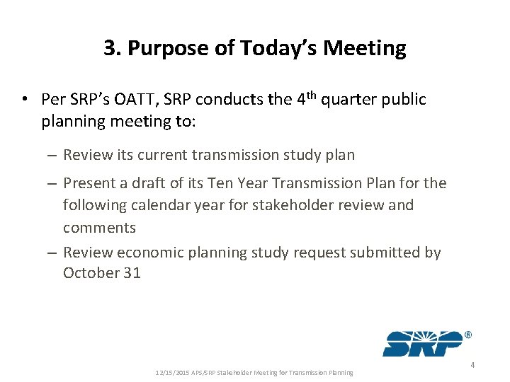 3. Purpose of Today’s Meeting • Per SRP’s OATT, SRP conducts the 4 th