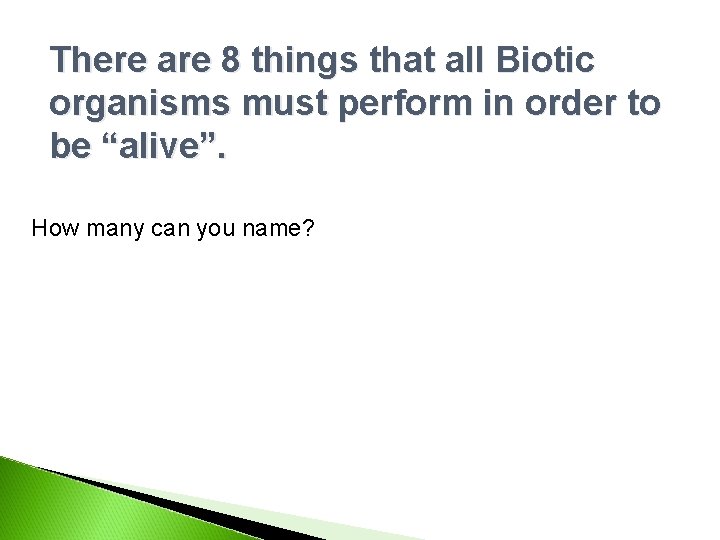 There are 8 things that all Biotic organisms must perform in order to be