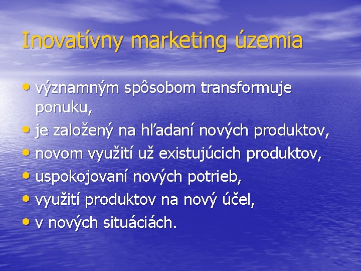 Inovatívny marketing územia • významným spôsobom transformuje ponuku, • je založený na hľadaní nových