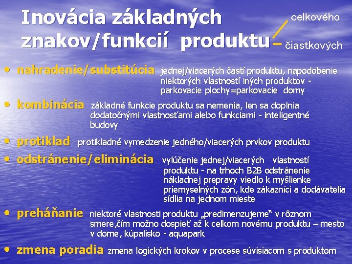 Inovácia základných znakov/funkcií produktu celkového čiastkových • nahradenie/substitúcia jednej/viacerých častí produktu, napodobenie niektorých vlastností