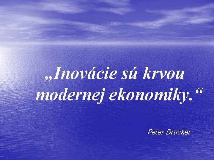 „Inovácie sú krvou modernej ekonomiky. “ Peter Drucker 