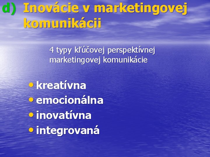 d) Inovácie v marketingovej komunikácii 4 typy kľúčovej perspektívnej marketingovej komunikácie • kreatívna •
