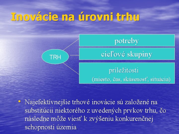 Inovácie na úrovni trhu potreby TRH cieľové skupiny príležitosti (miesto, čas, skúsenosť, situácia) •