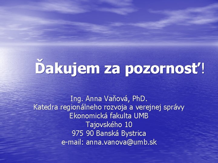 Ďakujem za pozornosť! Ing. Anna Vaňová, Ph. D. Katedra regionálneho rozvoja a verejnej správy