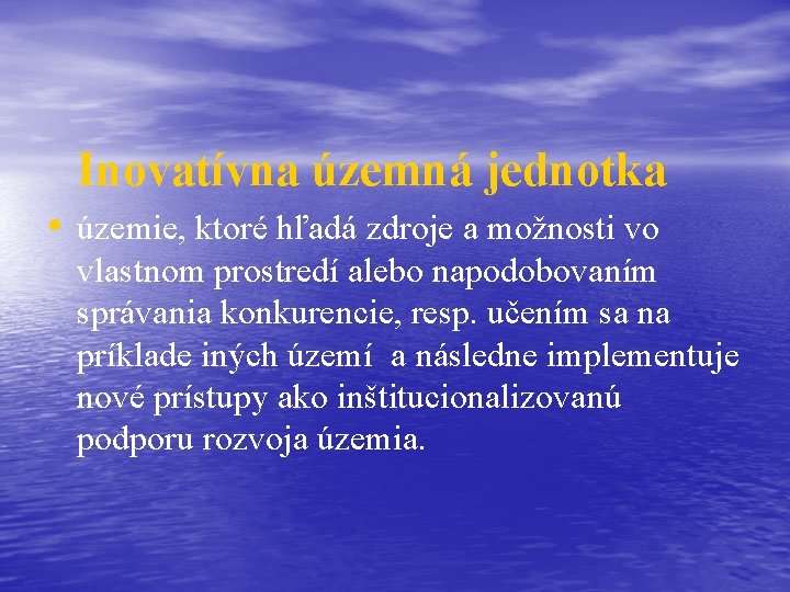 Inovatívna územná jednotka • územie, ktoré hľadá zdroje a možnosti vo vlastnom prostredí alebo