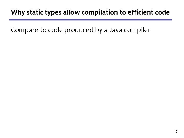 Why static types allow compilation to efficient code Compare to code produced by a