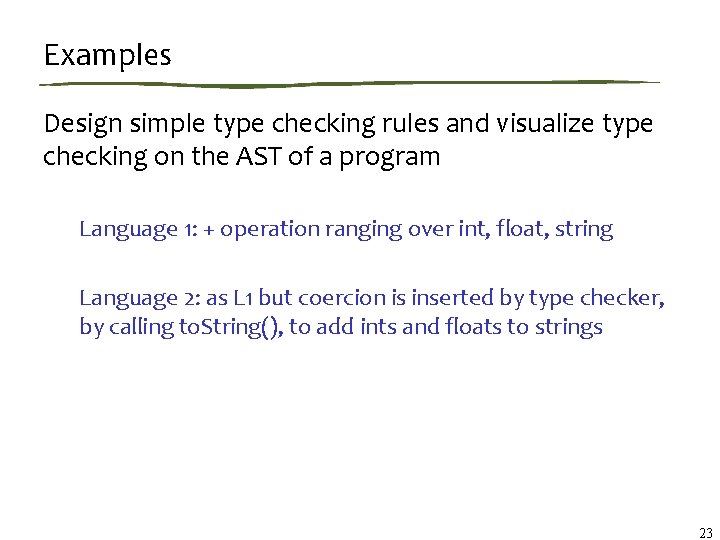 Examples Design simple type checking rules and visualize type checking on the AST of