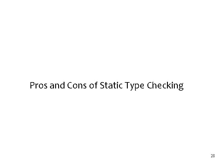 Pros and Cons of Static Type Checking 28 