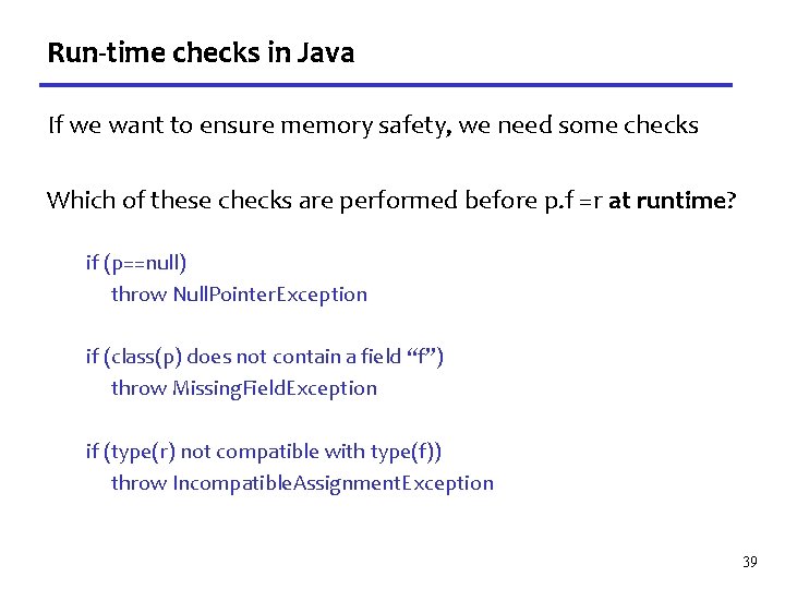 Run-time checks in Java If we want to ensure memory safety, we need some