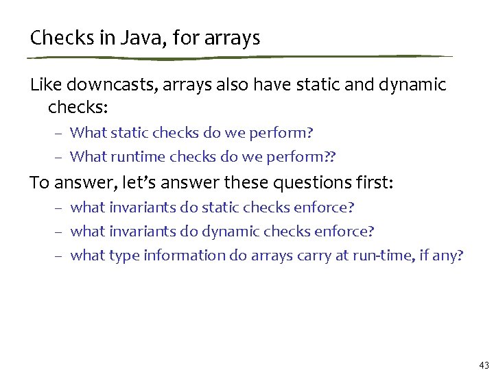 Checks in Java, for arrays Like downcasts, arrays also have static and dynamic checks: