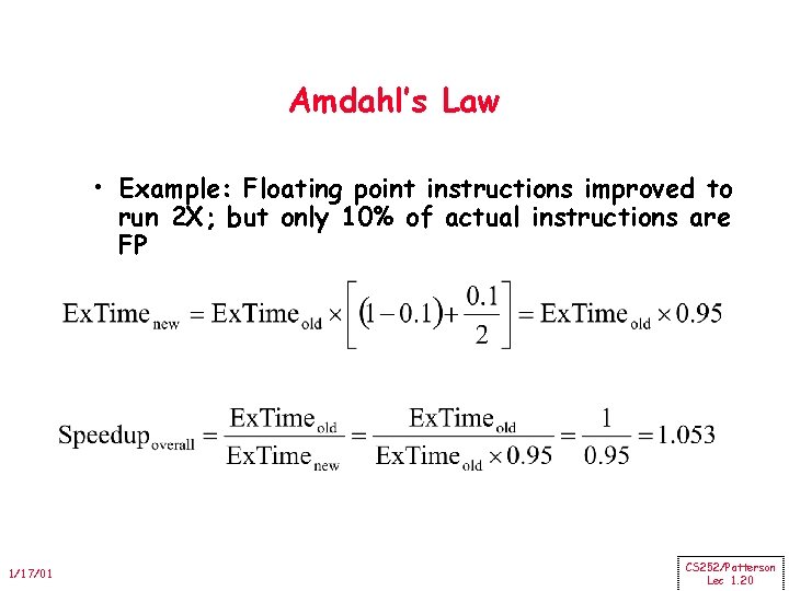 Amdahl’s Law • Example: Floating point instructions improved to run 2 X; but only