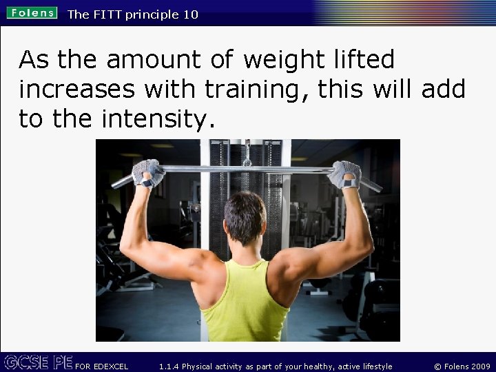 The FITT principle 10 As the amount of weight lifted increases with training, this