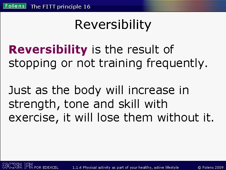 The FITT principle 16 Reversibility is the result of stopping or not training frequently.